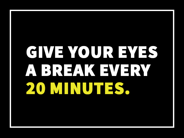 Give Your Eyes a Break Every 20 Minutes.
